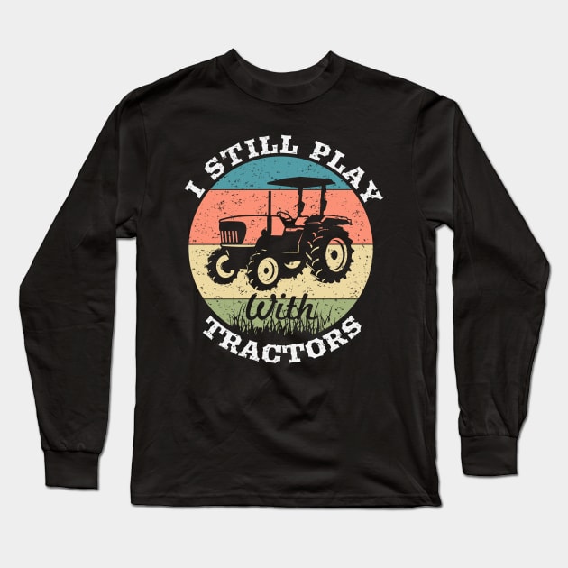 I still play with tractors,farming driver,farmer,farm,farmer gifts,farm T-Shirt Long Sleeve T-Shirt by teenices